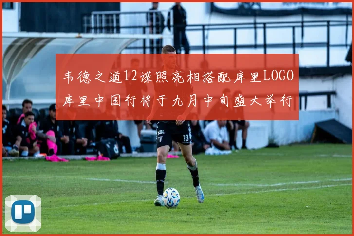 韦德之道12谍照亮相搭配库里LOGO库里中国行将于九月中旬盛大举行