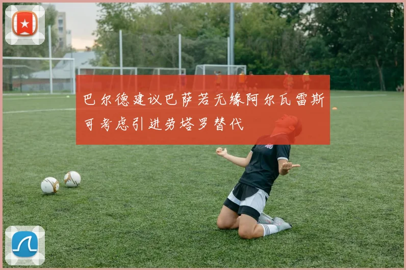巴尔德建议巴萨若无缘阿尔瓦雷斯可考虑引进劳塔罗替代